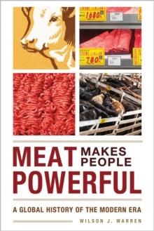 Meat Makes People Powerful : A Global History of the Modern Era