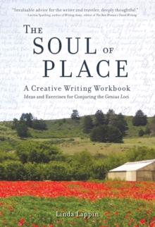 The Soul of Place : A Creative Writing Workbook: Ideas and Exercises for Conjuring the Genius Loci