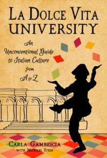 La Dolce Vita University : An Unconventional Guide to Italian Culture from A to Z