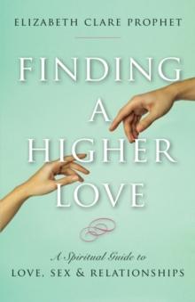 Finding a Higher Love : A Spiritual Guide to Love, Sex and Relationships