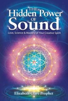 The Hidden Power of Sound : Love, Science & Mastery of Your Creative Spirit