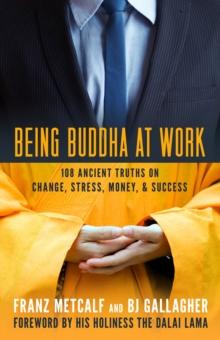 Being Buddha at Work : 108 Ancient Truths on Change, Stress, Money, and Success