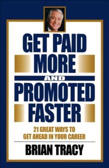 Get Paid More and Promoted Faster : 21 Great Ways to Get Ahead in Your Career