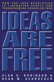 Ideas Are Free : How the Idea Revolution Is Liberating People and Transforming Organizations