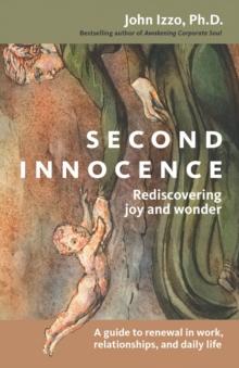 Second Innocence : Rediscovering Joy and Wonder; A Guide to Renewal in Work Relations and Daily Life