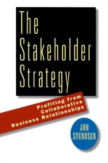 The Stakeholder Strategy : Profiting from Collaborative Business Relationships