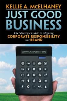 Just Good Business : The Strategic Guide to Aligning Corporate Responsibility and Brand