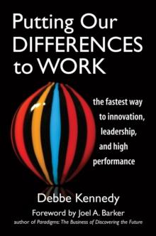 Putting Our Differences to Work : The Fastest Way to Innovation, Leadership, and High Performance