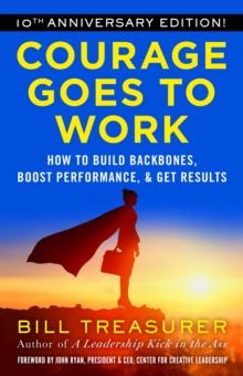 Courage Goes to Work : How to Build Backbones, Boost Performance, and Get Results