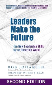 Leaders Make the Future : Ten New Leadership Skills for an Uncertain World