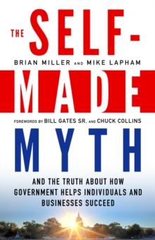 The Self-Made Myth : And the Truth about How Government Helps Individuals and Businesses Succeed