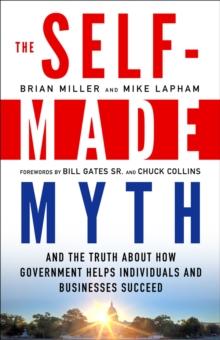 The Self-Made Myth : And the Truth about How Government Helps Individuals and Businesses Succeed