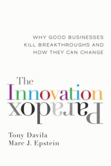 The Innovation Paradox : Why Good Businesses Kill Breakthroughs and How They Can Change