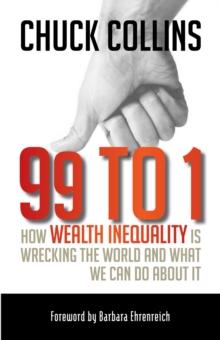 99 to 1 : How Wealth Inequality Is Wrecking the World and What We Can Do about It