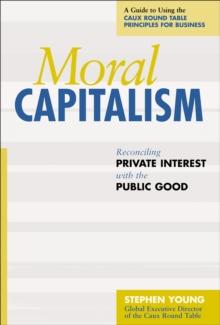 Moral Capitalism : Reconciling Private Interest with the Public Good