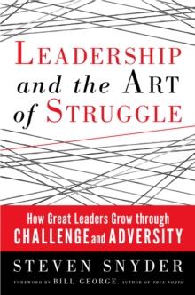 Leadership and the Art of Struggle : How Great Leaders Grow Through Challenge and Adversity