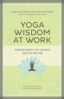 Yoga Wisdom at Work : Finding Sanity Off the Mat and On the Job