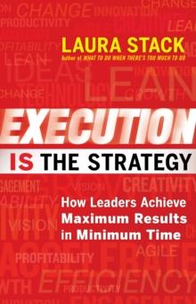 Execution IS the Strategy : How Leaders Achieve Maximum Results in Minimum Time