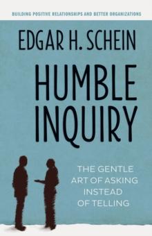 Humble Inquiry : The Gentle Art of Asking Instead of Telling