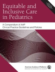 Equitable and Inclusive Care in Pediatrics: A Compendium of AAP Clinical Practice Guidelines and Policies