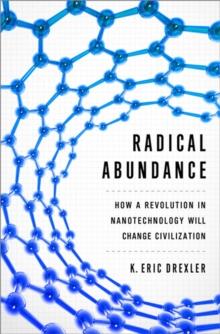 Radical Abundance : How a Revolution in Nanotechnology Will Change Civilization