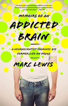 Memoirs of an Addicted Brain : A Neuroscientist Examines his Former Life on Drugs