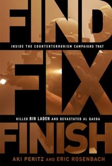 Find, Fix, Finish : Inside the Counterterrorism Campaigns that Killed bin Laden and Devastated Al Qaeda