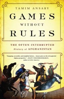 Games without Rules : The Often-Interrupted History of Afghanistan