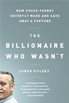 The Billionaire Who Wasn't : How Chuck Feeney Secretly Made and Gave Away a Fortune