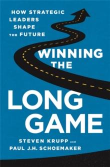 Winning the Long Game : How Strategic Leaders Shape the Future