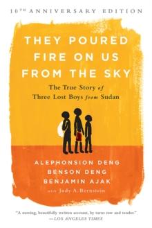 They Poured Fire on Us From the Sky (10-Year Anniversary REISSUE) : The True Story of Three Lost Boys from Sudan