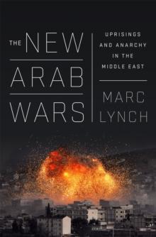 The New Arab Wars : Uprisings and Anarchy in the Middle East