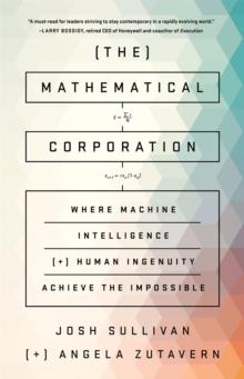 The Mathematical Corporation : Where Machine Intelligence and Human Ingenuity Achieve the Impossible