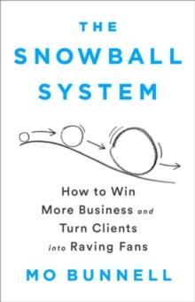 The Snowball System : How to Win More Business and Turn Clients into Raving Fans