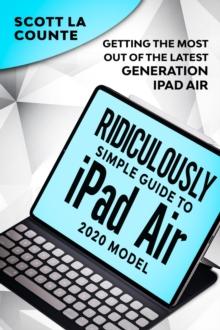 The Ridiculously Simple Guide To iPad Air (2020 Model) : Getting the Most Out of the Latest Generation of iPad Air