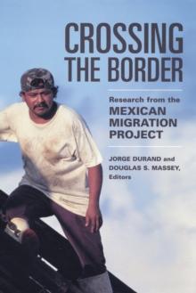 Crossing the Border : Research from the Mexican Migration Project