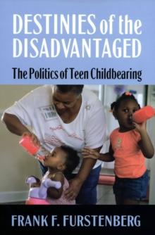 Destinies of the Disadvantaged : The Politics of Teen Childbearing