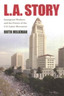 L.A. Story : Immigrant Workers and the Future of the U.S. Labor Movement