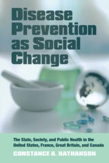 Disease Prevention as Social Change : The State, Society, and Public Health in the United States, France, Great Britain, and Canada