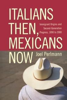 Italians Then, Mexicans Now : Immigrant Origins and the Second-Generation Progress, 1890-2000