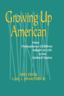 Growing Up American : How Vietnamese Children Adapt to Life in the United States