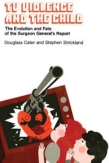 TV Violence and the Child : Evolution and Fate of the Surgeon General's Report