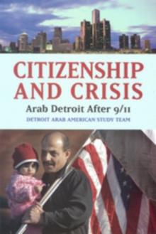 Citizenship and Crisis : Arab Detroit After 9/11