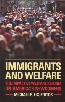 Immigrants and Welfare : The Impact of Welfare Reform on America's Newcomers