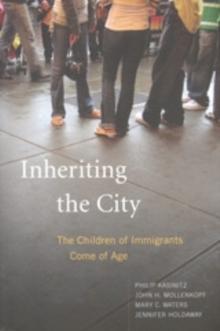 Inheriting the City : The Children of Immigrants Come of Age