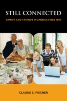 Still Connected : Family and Friends in America Since 1970