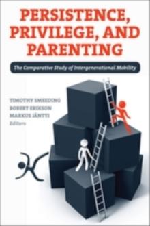 Persistence, Privilege, and Parenting : The Comparative Study of Intergenerational Mobility