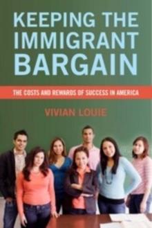 Keeping the Immigrant Bargain : The Costs and Rewards of Success in America