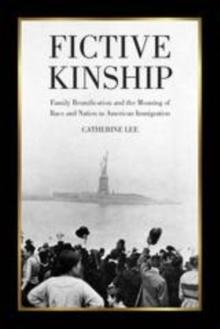 Fictive Kinship : Family Reunification and the Meaning of Race and Nation in American Immigration