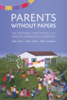 Parents Without Papers : The Progress and Pitfalls of Mexican American Integration